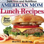 Delicious and Nutritious American Mom Lunch Recipes: Affordable, Easy and Tasty Meals You Will Love (Bestselling "American Mom" Recipes) - Martha McBride