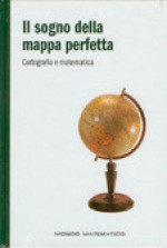 Il sogno della mappa perfetta: Cartografia e matematica - Raúl Ibáñez Torres