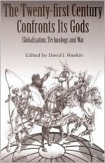 The Twenty-First Century Confronts Its Gods: Globalization, Technology, and War - David J. Hawkin, State University of New York