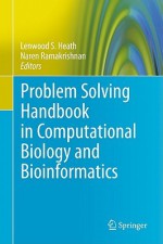 Problem Solving Handbook in Computational Biology and Bioinformatics - Lenwood S. Heath