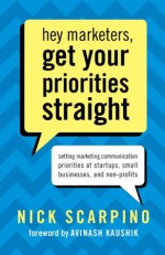 Hey Marketers, Get Your Priorities Straight - Nick Scarpino, Avinash Kaushik