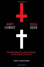 Antichrist 2016-2019: Mystery Babylon, Barack Obama & the Islamic Caliphate - David Montaigne