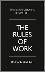 The Rules of Work: A definitive code for personal success (4th Edition) - Richard Templar