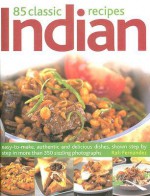 85 Classic Indian Recipes: Easy-To-Make, Authentic and Delicious Dishes, Shown Step-By-Step in 350 Sizzling Color Photographs - Rafi Fernandez