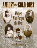 Amidst the Gold Dust: Women Who Forged the West - Julie Danneberg