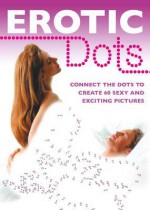 Erotic Dots: Connect the Dots to Create 60 Sexy and Exciting Pictures - Carlton Books