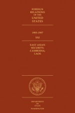 Foreign Relations of the United States, 1955–1957. East Asian Security; Cambodia; Laos: Volume XXI - Edward C. Keefer, David W. Mabon, John P. Glennon