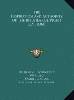 The Inspiration and Authority of the Bible - Benjamin Breckinridge Warfield, Samuel G. Craig, Cornelius Van Til