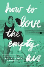 How to Love the Empty Air - Cristin O'Keefe Aptowicz