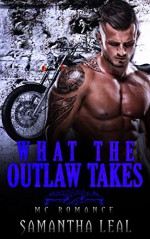 MC Romance: What the Outlaw Takes (BBW Pregnancy Bad Boy Biker Club Romance) (Motorcycle Club New Adult Contemporary Short Stories) - Samantha Leal