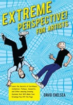 Extreme Perspective! For Artists: Learn the Secrets of Curvilinear, Cylindrical, Fisheye, Isometric, and Other Amazing Systems that Will Make Your Drawings Pop Off the Page - David Chelsea