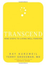 Transcend: Nine Steps to Living Well Forever - Ray Kurzweil, Terry Grossman