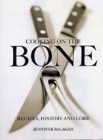 Cooking on the Bone: Recipes, History and Lore - Jennifer McLagan