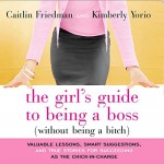 The Girl's Guide to Being a Boss (Without Being a Bitch) - Kimberly Yorio, Jessica Almasy, Caitline Friedman