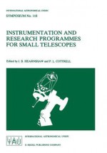 Instrumentation and Research Programmes for Small Telescopes: Proceedings of the 118th Symposium of the International Astronomical Union, Held in Christchurch, New Zealand, 2 6 December 1985 - International Astronomical Union, P.L. Cottrell