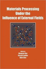 Materials Processing Under the Influence of External Fields - Han