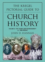 The Kregel Pictorial Guide to Church History: The Church and Postmodernity (1900-Present), Vol. 6 - John D. Hannah