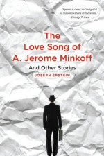 The Love Song of A. Jerome Minkoff: And Other Stories - Joseph Epstein