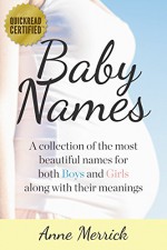 Baby Names: A collection of the most beautiful names for both Boys and Girls along with their meanings (Baby Names and Meanings Book 1) - Anne Merrick