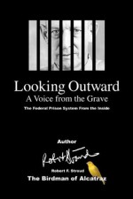 Looking Outward: A Voice From The Grave - Robert Stroud, Pam Eddings, Thomas Geddis, Dudley Martin