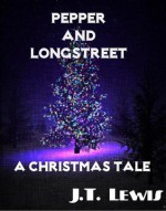 Pepper and Longstreet~ A Christmas Tale - J.T. Lewis