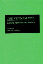 The Vietnam War: Teaching Approaches And Resources - Marc Jason Gilbert