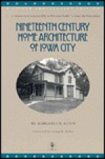 Nineteenth Century Home Architecture of Iowa City: A Silver Anniversary Edition - Margaret N Keyes, Irving Weber