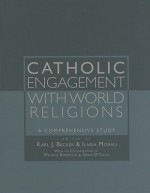 Catholic Engagement With World Religions: A Comprehensive Study (Faith Meets Faith) (Faith Meets Faith Series) - Karl J. Becker, Gavin D'Costa, Ilaria Morali