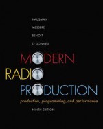 Modern Radio Production: Production Programming & Performance (Wadsworth Series in Broadcast and Production) - Carl Hausman, Frank Messere, Philip Benoit