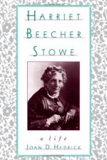 Harriet Beecher Stowe: A Life - Joan D. Hedrick