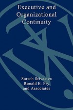 Executive and Organizational Continuity: Managing the Paradoxes of Stability and Change - Ssrivastva, Suresh Srivastva, Ronald E. Fry