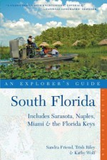 Explorer's Guide South Florida: Includes Sarasota, Naples, Miami & the Florida Keys - Sandra Friend, Trish Riley, Kathy Wolf