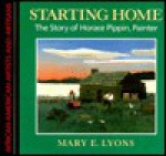 Starting Home: The Story of Horace Pippin, Painter (African-American Artists and Artisans) - Mary E. Lyons