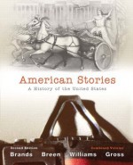 American Stories: A History of the United States, Combined Volume (2nd Edition) - T. H. Breen, H. W. Brands, R. Hal Williams, Ariela J. Gross