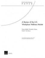 A Review of the U.S. Workplace Wellness Market - Soeren Mattke, Christopher Schnyer, Kristin R Van Busum