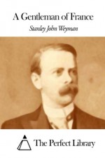 A Gentleman of France - Stanley John Weyman, The Perfect Library