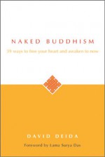 Naked Buddhism: 39 Ways To Free Your Heart And Awaken To Now - David Deida