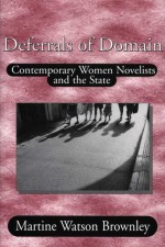 Deferrals of Domain: Contemporary Women Novelists and the State - Martine Watson Brownley, Brownley Marine, Brownley Marine Watson