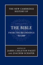 The New Cambridge History of the Bible: From the Beginnings to 600 - James Carleton Paget, Joachim Schaper