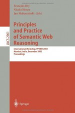 Principles and Practice of Semantic Web Reasoning: International Workshop, PPSWR 2003, Mumbai, India, December 8, 2003, Proceedings (Lecture Notes in Computer Science) - Francois Bry, Nicola Henze, Jan Maluszynski