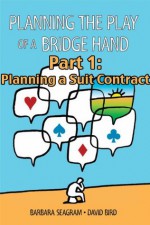 Planning the Play of a Bridge Hand, Part 1 of 3: Planning a Suit Contract (Planning the Play of a Bridge Hand Split Books) - David Bird, Barbara Seagram