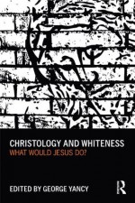 Christology and Whiteness: What Would Jesus Do? - George Yancy