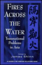 Fires Across the Water: Transnational Problems in Asia - James Shinn