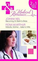 Becoming Dr. Bellini's Bride / Midwife, Mother... Italian's Wife - Joanna Neil, Fiona McArthur