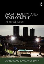 Sport Policy and Development: An Introduction - Daniel Bloyce, Andy Smith