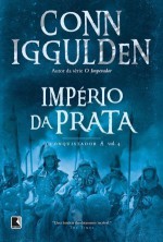 Império da Prata (O Conquistador, #4) - Conn Iggulden, Alves Calado