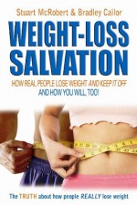 Weight Loss Salvation: How Real People Lose Weight and Keep it Off - Stuart McRobert, Bradley Cailor