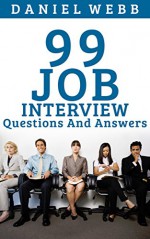 Job Interview Questions And Answers - 99 Most Common Questions At A Job Interview And Great Answers(Job Interview Questions, Interview Questions, Answers Questions, Job Questions) - Daniel Webb