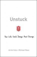 Unstuck: Your Life. God’s Design. Real Change. - Arnie Cole, Michael Ross