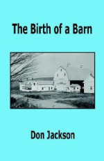 The Birth of a Barn - Don Jackson